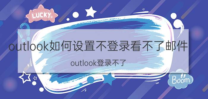 outlook如何设置不登录看不了邮件 outlook登录不了？